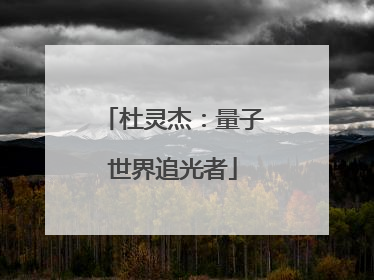 杜灵杰：量子世界追光者